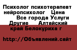 Психолог психотерапевт нейропсихолог › Цена ­ 2 000 - Все города Услуги » Другие   . Алтайский край,Белокуриха г.